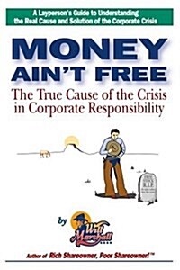 Money Aint Free: The True Cause of the Crisis in Corporate Responsibility (Paperback)