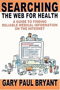 Searching the Web for Health: A Guide to Finding Reliable Medical Information on the Internet (Paperback)