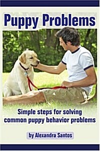 Puppy Problems: Simple Steps for Solving Common Puppy Behavior Problems (Paperback)