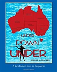 Under Down Under: A Local Bloke Born in Kalgoorlie (Paperback)
