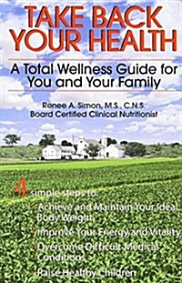 Take Back Your Health: A Total Wellness Guide for You and Your Family (Paperback)