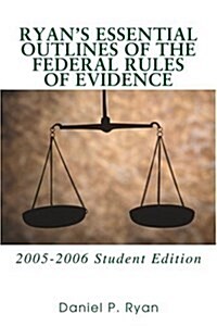 Ryans Essential Outlines of the Federal Rules of Evidence: 2005-2006 Student Edition (Paperback, 2005-2006)
