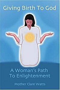 Giving Birth to God: A Womans Path to Enlightenment (Paperback)