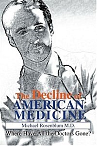 The Decline of American Medicine: Where Have All the Doctors Gone? (Paperback)