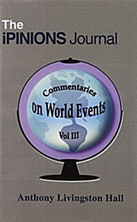 The Ipinions Journal: Commentaries on World Events Vol III (Hardcover)