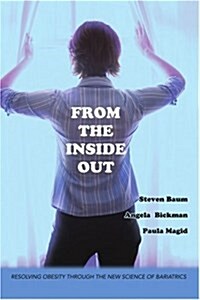 From the Inside Out: Resolving Obesity Through the New Science of Bariatrics (Paperback)