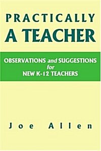 Practically a Teacher: Observations and Suggestions for New K-12 Teachers (Paperback)