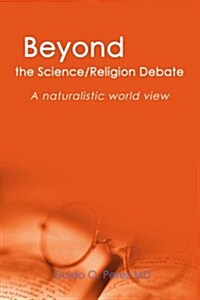 Beyond the Science/Religion Debate: A Naturalistic World View (Paperback)