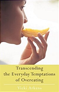 Transcending the Everyday Temptations of Overeating (Paperback)