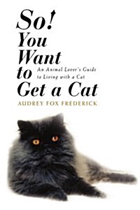 So! You Want to Get a Cat: An Animal Lovers Guide to Living with a Cat (Paperback)