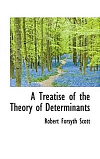 A Treatise of the Theory of Determinants (Paperback)