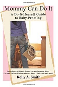 Mommy Can Do It: A Do-It-Herself Guide to Baby-Proofing (Paperback)