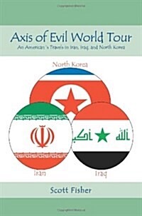Axis of Evil World Tour: An Americans Travels in Iran, Iraq, and North Korea (Paperback)