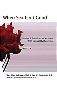 When Sex Isnt Good: Stories & Solutions of Women with Sexual Dysfunction (Paperback)