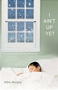 I Aint Up Yet: A Teens Eye-View of the 1940s (Hardcover)