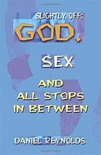 Slightly Off: God, Sex and All Stops Between (Paperback)