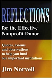 Reflections for the Effective Nonprofit Donor: Quotes, Axioms and Observations to Help You Fund Our Important Institutions (Paperback)
