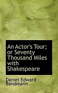 An Actors Tour; Or Seventy Thousand Miles with Shakespeare (Paperback)