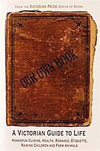 Our Own Book - A Victorian Guide to Life (Paperback)