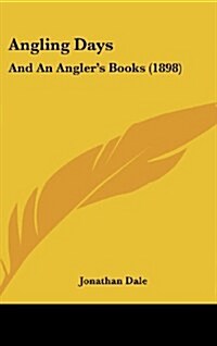 Angling Days: And an Anglers Books (1898) (Hardcover)