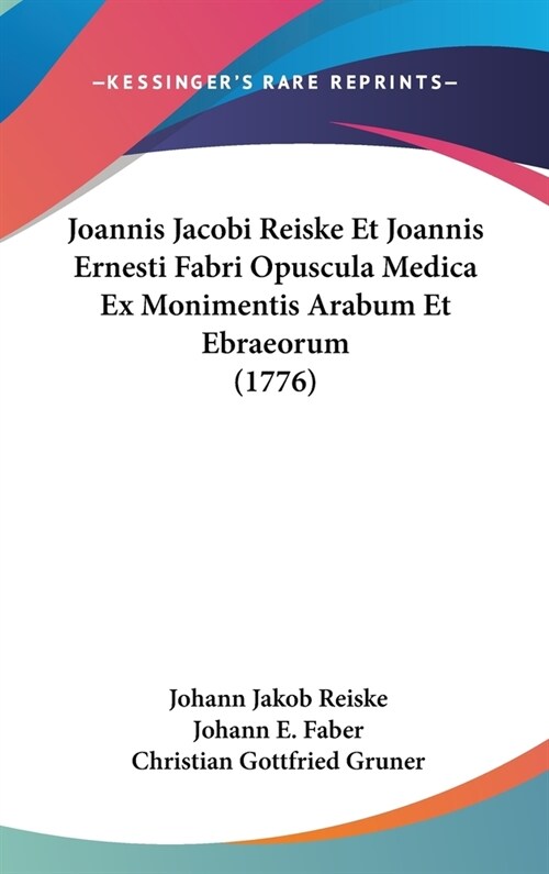 Joannis Jacobi Reiske Et Joannis Ernesti Fabri Opuscula Medica Ex Monimentis Arabum Et Ebraeorum (1776) (Hardcover)