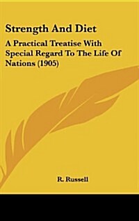 Strength and Diet: A Practical Treatise with Special Regard to the Life of Nations (1905) (Hardcover)