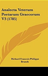 Analecta Veterum Poetarum Graecorum V3 (1785) (Hardcover)
