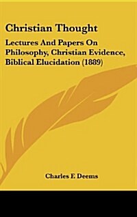 Christian Thought: Lectures and Papers on Philosophy, Christian Evidence, Biblical Elucidation (1889) (Hardcover)