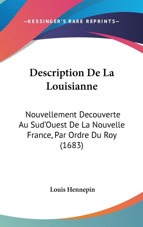 Description de La Louisianne: Nouvellement Decouverte Au Sudouest de La Nouvelle France, Par Ordre Du Roy (1683) (Hardcover)