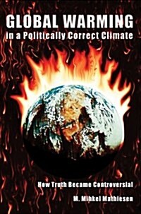 Global Warming in a Politically Correct Climate: How Truth Became Controversial (Paperback)