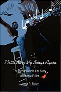 I Will Sing My Songs Again: The Inconceivable Life Story of Ronnie Fuller (Paperback)