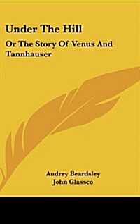 Under the Hill: Or the Story of Venus and Tannhauser (Hardcover)