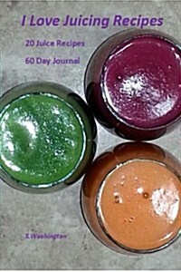 I Love Juicing Recipes: 20 Juice Recipes 60 Day Journal (Paperback)