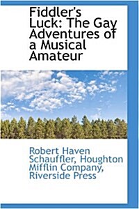 Fiddlers Luck: The Gay Adventures of a Musical Amateur (Paperback)