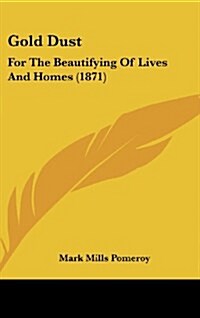 Gold Dust: For the Beautifying of Lives and Homes (1871) (Hardcover)
