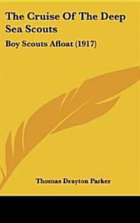 The Cruise of the Deep Sea Scouts: Boy Scouts Afloat (1917) (Hardcover)