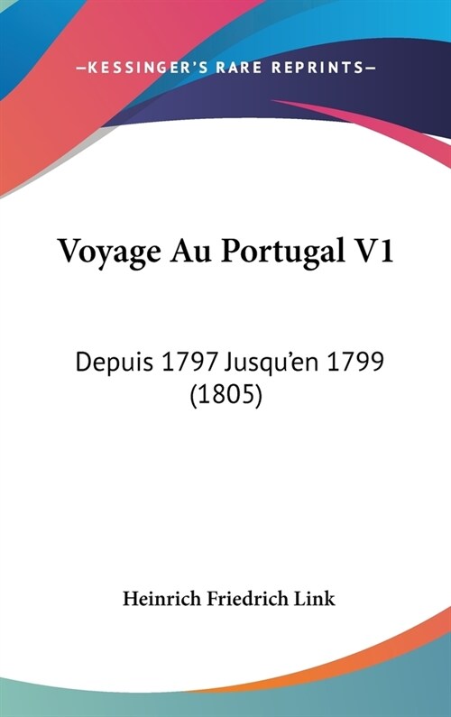 Voyage Au Portugal V1: Depuis 1797 Jusquen 1799 (1805) (Hardcover)