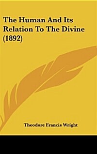 The Human and Its Relation to the Divine (1892) (Hardcover)