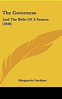 The Governess: And the Belle of a Season (1840) (Hardcover)