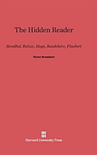 The Hidden Reader: Stendhal, Balzac, Hugo, Baudelaire, Flaubert (Hardcover, Reprint 2013)