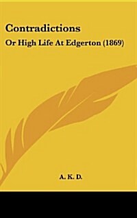 Contradictions: Or High Life at Edgerton (1869) (Hardcover)