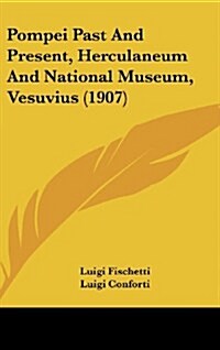 Pompei Past and Present, Herculaneum and National Museum, Vesuvius (1907) (Hardcover)