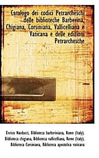 Catalogo Dei Codici Petrarcheschi Delle Biblioteche Barberina, Chigiana, Corsiniana, Vallicelliana E (Paperback)