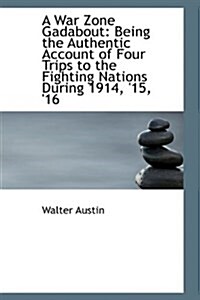 A War Zone Gadabout: Being the Authentic Account of Four Trips to the Fighting Nations During 1914, (Paperback)