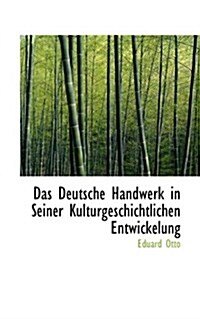 Das Deutsche Handwerk in Seiner Kulturgeschichtlichen Entwickelung (Paperback)