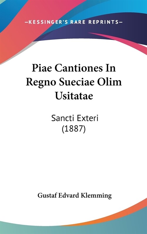 Piae Cantiones in Regno Sueciae Olim Usitatae: Sancti Exteri (1887) (Hardcover)