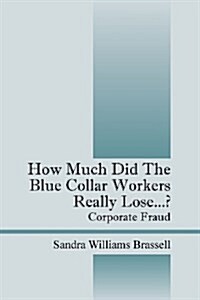 How Much Did the Blue Collar Workers Really Lose...? Corporate Fraud (Paperback)