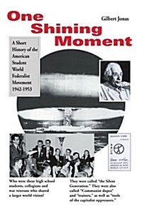 One Shining Moment: A History of the Student Federalist Movement in the United States, 1942-53 (Paperback)