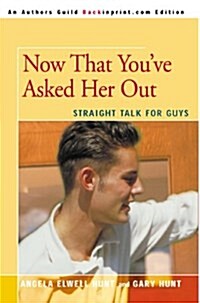 Now That Youve Asked Her Out: Straight Talk for Guys (Paperback)