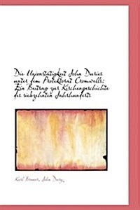 Die Unionst Tigkeit John Duries Unter Dem Protektorat Cromwells: Ein Beitrag Zur Kirchengeschichte D (Paperback)